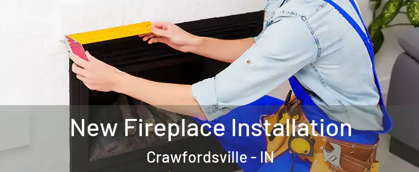  New Fireplace Installation Crawfordsville - IN